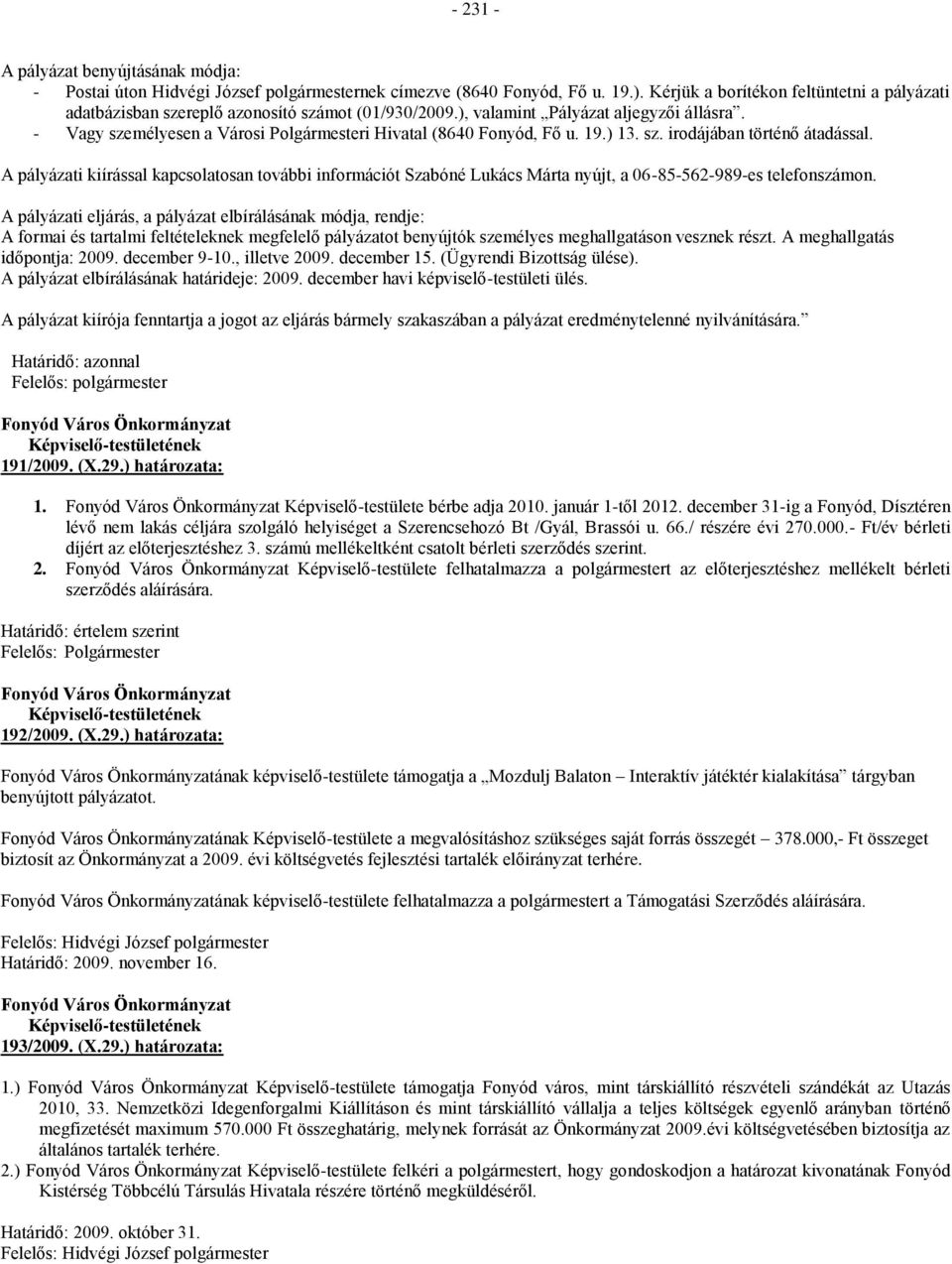 - Vagy személyesen a Városi Polgármesteri Hivatal (8640 Fonyód, Fő u. 19.) 13. sz. irodájában történő átadással.