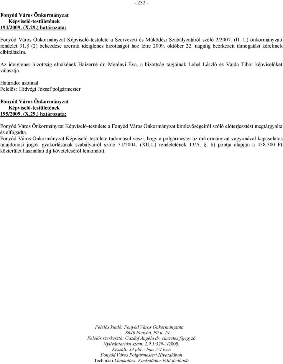 Merényi Éva, a bizottság tagjainak Lehel László és Vajda Tibor képviselőket választja. Határidő: azonnal 195/2009. (X.29.