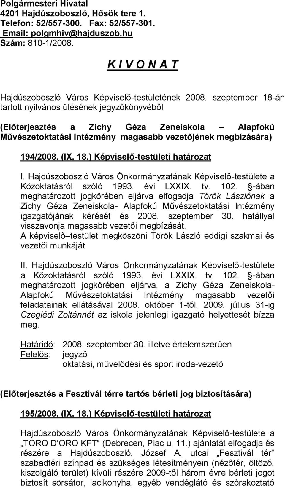 szeptember 18-án tartott nyilvános ülésének jegyzőkönyvéből (Előterjesztés a Zichy Géza Zeneiskola Alapfokú Művészetoktatási Intézmény magasabb vezetőjének megbízására) 194/2008. (IX. 18.) Képviselő-testületi határozat I.