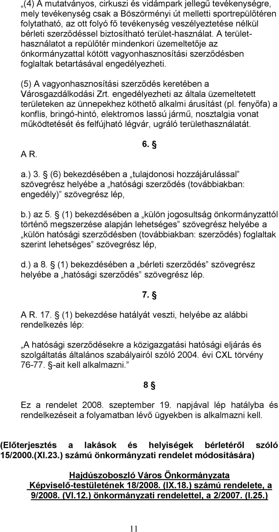 A területhasználatot a repülőtér mindenkori üzemeltetője az önkormányzattal kötött vagyonhasznosítási szerződésben foglaltak betartásával engedélyezheti.