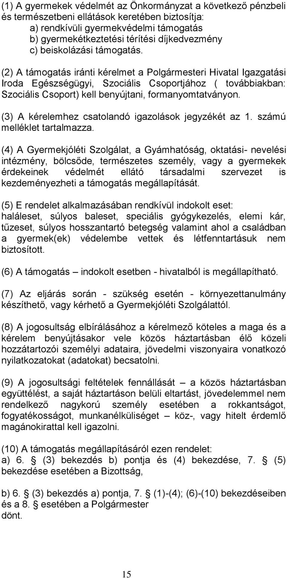 (2) A támogatás iránti kérelmet a Polgármesteri Hivatal Igazgatási Iroda Egészségügyi, Szociális Csoportjához ( továbbiakban: Szociális Csoport) kell benyújtani, formanyomtatványon.