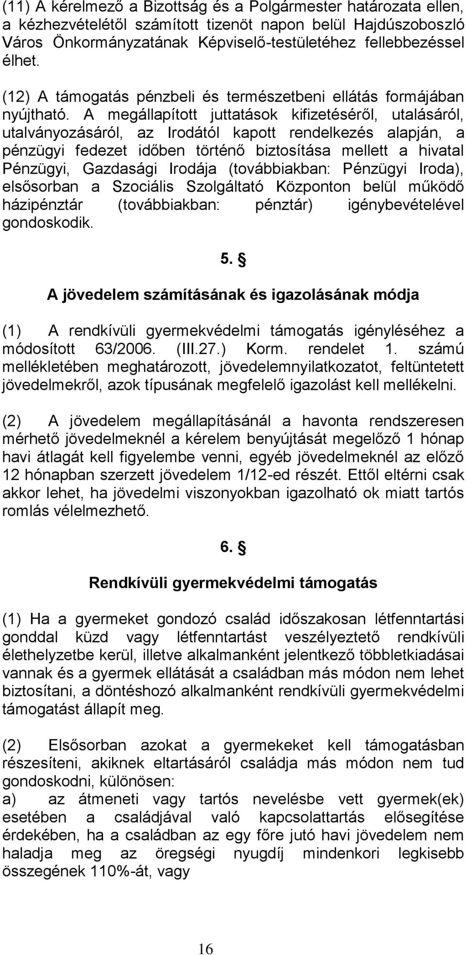 A megállapított juttatások kifizetéséről, utalásáról, utalványozásáról, az Irodától kapott rendelkezés alapján, a pénzügyi fedezet időben történő biztosítása mellett a hivatal Pénzügyi, Gazdasági