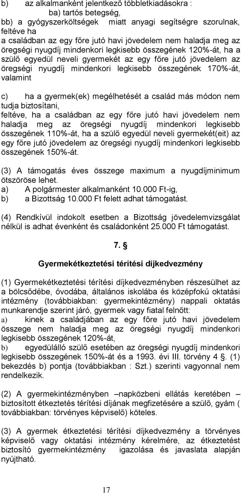 c) ha a gyermek(ek) megélhetését a család más módon nem tudja biztosítani, feltéve, ha a családban az egy főre jutó havi jövedelem nem haladja meg az öregségi nyugdíj mindenkori legkisebb összegének