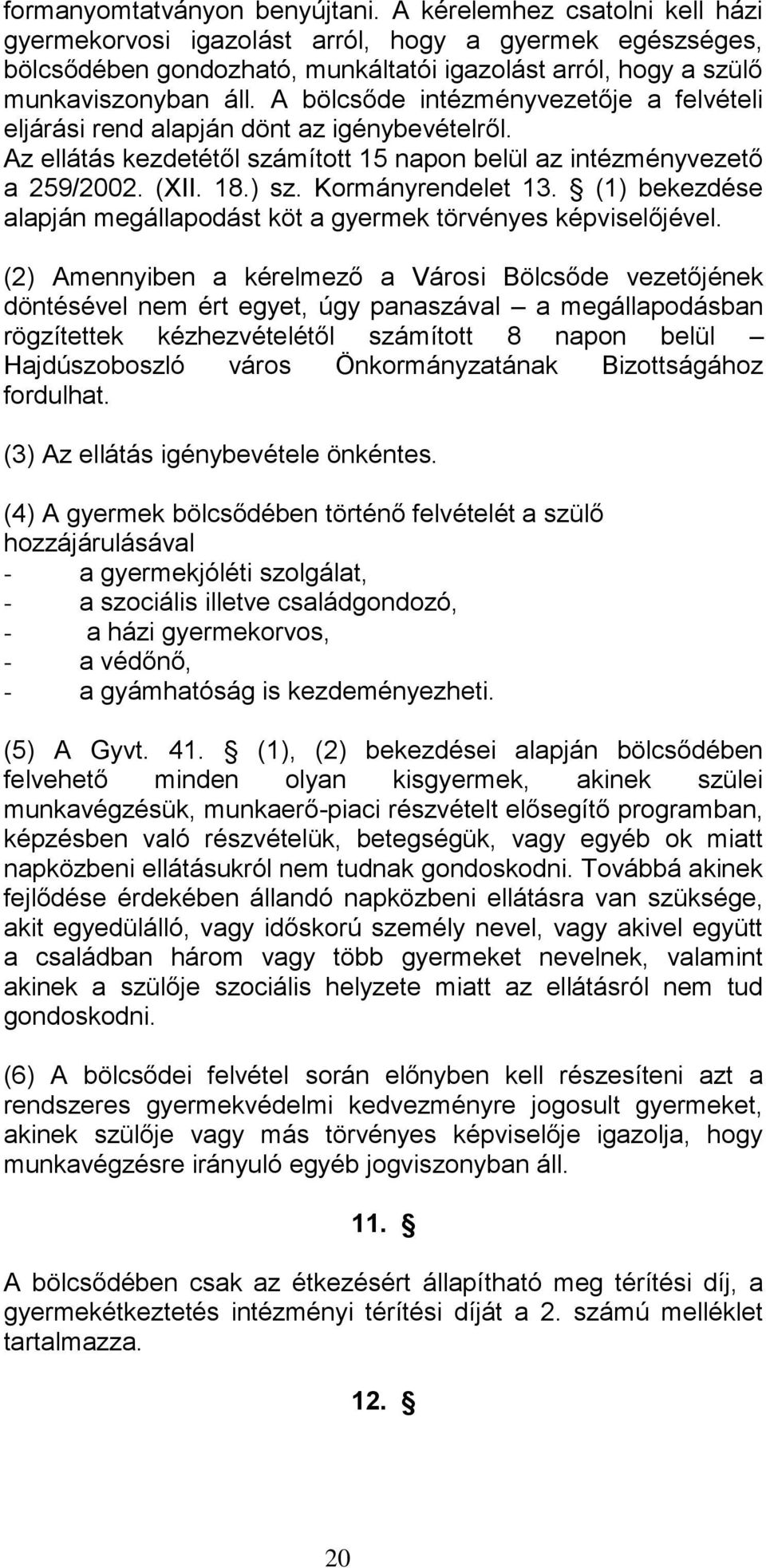 A bölcsőde intézményvezetője a felvételi eljárási rend alapján dönt az igénybevételről. Az ellátás kezdetétől számított 15 napon belül az intézményvezető a 259/2002. (XII. 18.) sz. Kormányrendelet 13.