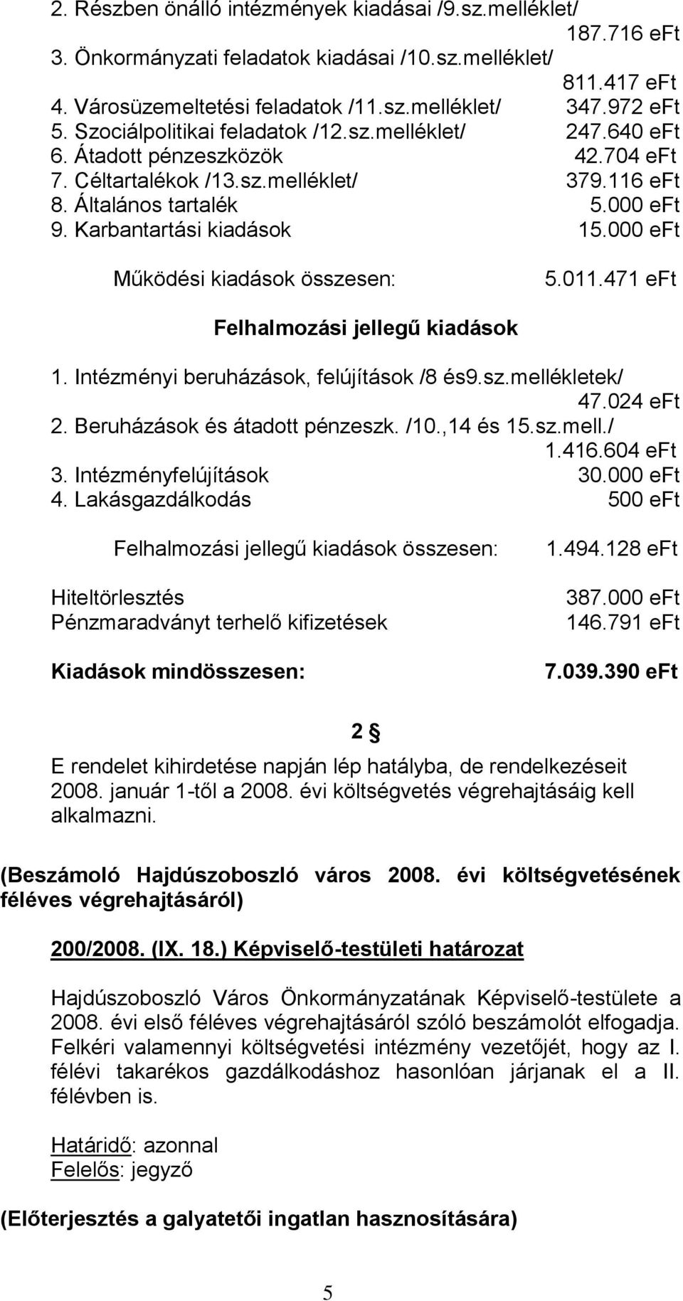 000 eft Működési kiadások összesen: 5.011.471 eft Felhalmozási jellegű kiadások 1. Intézményi beruházások, felújítások /8 és9.sz.mellékletek/ 47.024 eft 2. Beruházások és átadott pénzeszk. /10.