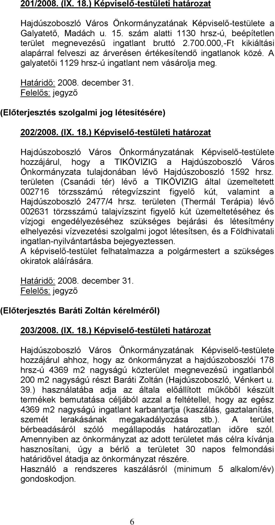 A galyatetői 1129 hrsz-ú ingatlant nem vásárolja meg. Határidő: 2008. december 31. Felelős: jegyző (Előterjesztés szolgalmi jog létesítésére) 202/2008. (IX. 18.