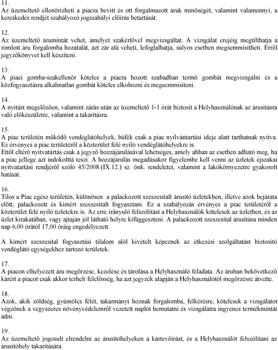 A vizsgálat erejéig megtilthatja a romlott áru forgalomba hozatalát, azt zár alá veheti, lefoglalhatja, súlyos esetben megsemmisítheti. Erről jegyzőkönyvet kell készíteni. 13.