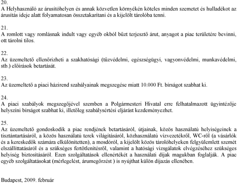 Az üzemeltető ellenőrizheti a szakhatósági (tűzvédelmi, egészségügyi, vagyonvédelmi, munkavédelmi, stb.) előírások betartását. 23. Az üzemeltető a piaci házirend szabályainak megszegése miatt 10.