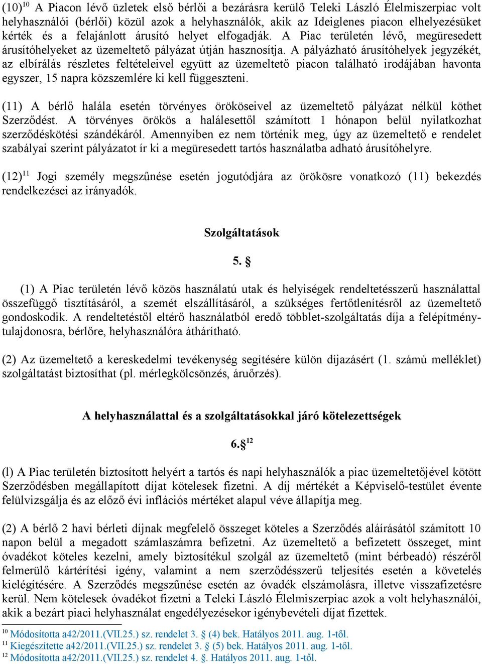 A pályázható árusítóhelyek jegyzékét, az elbírálás részletes feltételeivel együtt az üzemeltető piacon található irodájában havonta egyszer, 15 napra közszemlére ki kell függeszteni.