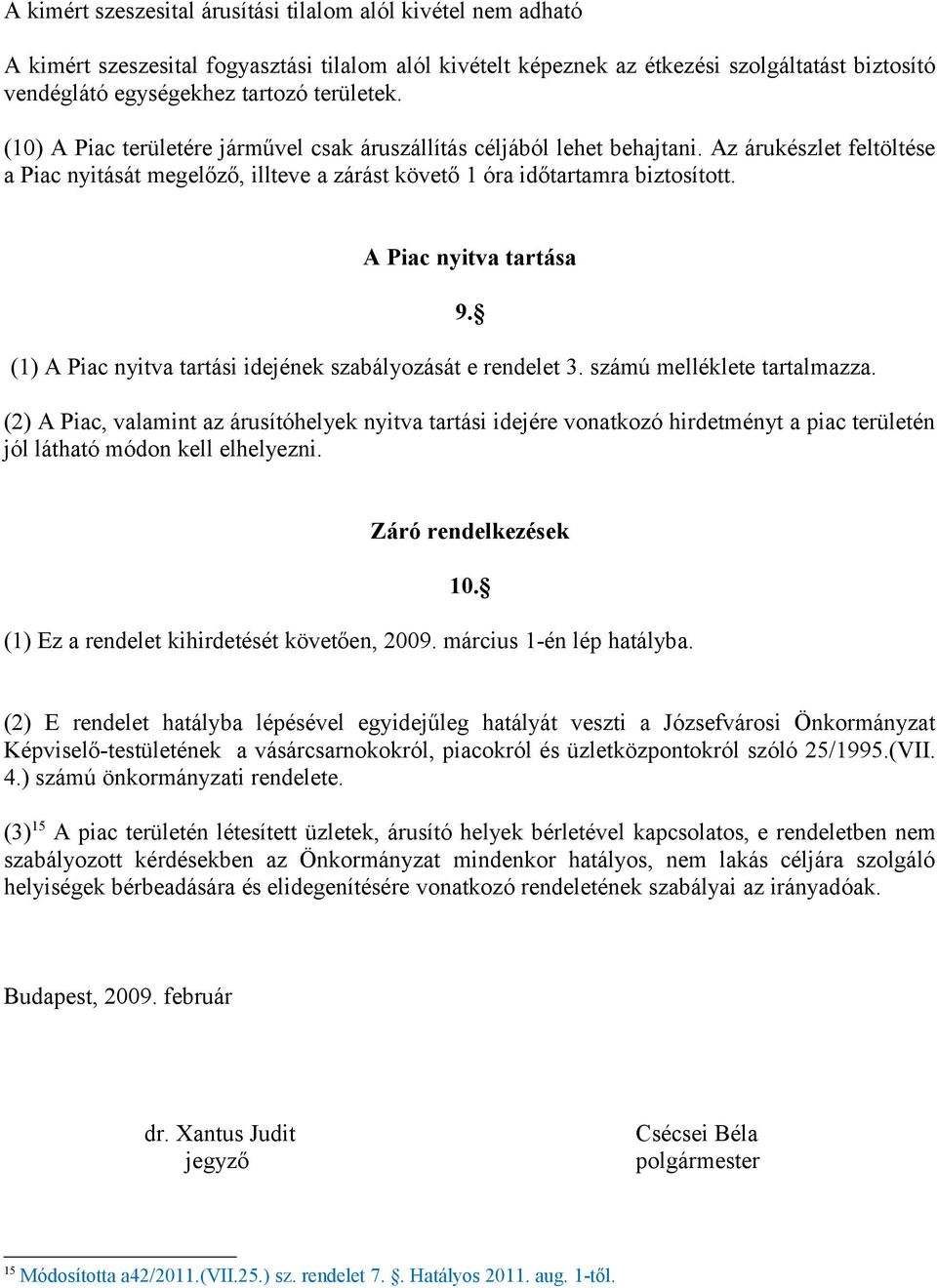 A Piac nyitva tartása (1) A Piac nyitva tartási idejének szabályozását e rendelet 3. számú melléklete tartalmazza. 9.