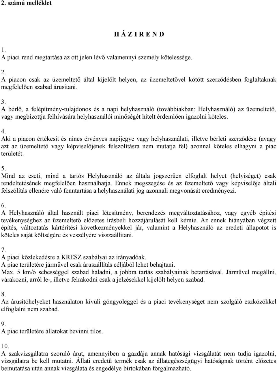 A bérlő, a felépítmény-tulajdonos és a napi helyhasználó (továbbiakban: Helyhasználó) az üzemeltető, vagy megbízottja felhívására helyhasználói minőségét hitelt érdemlően igazolni köteles. 4.