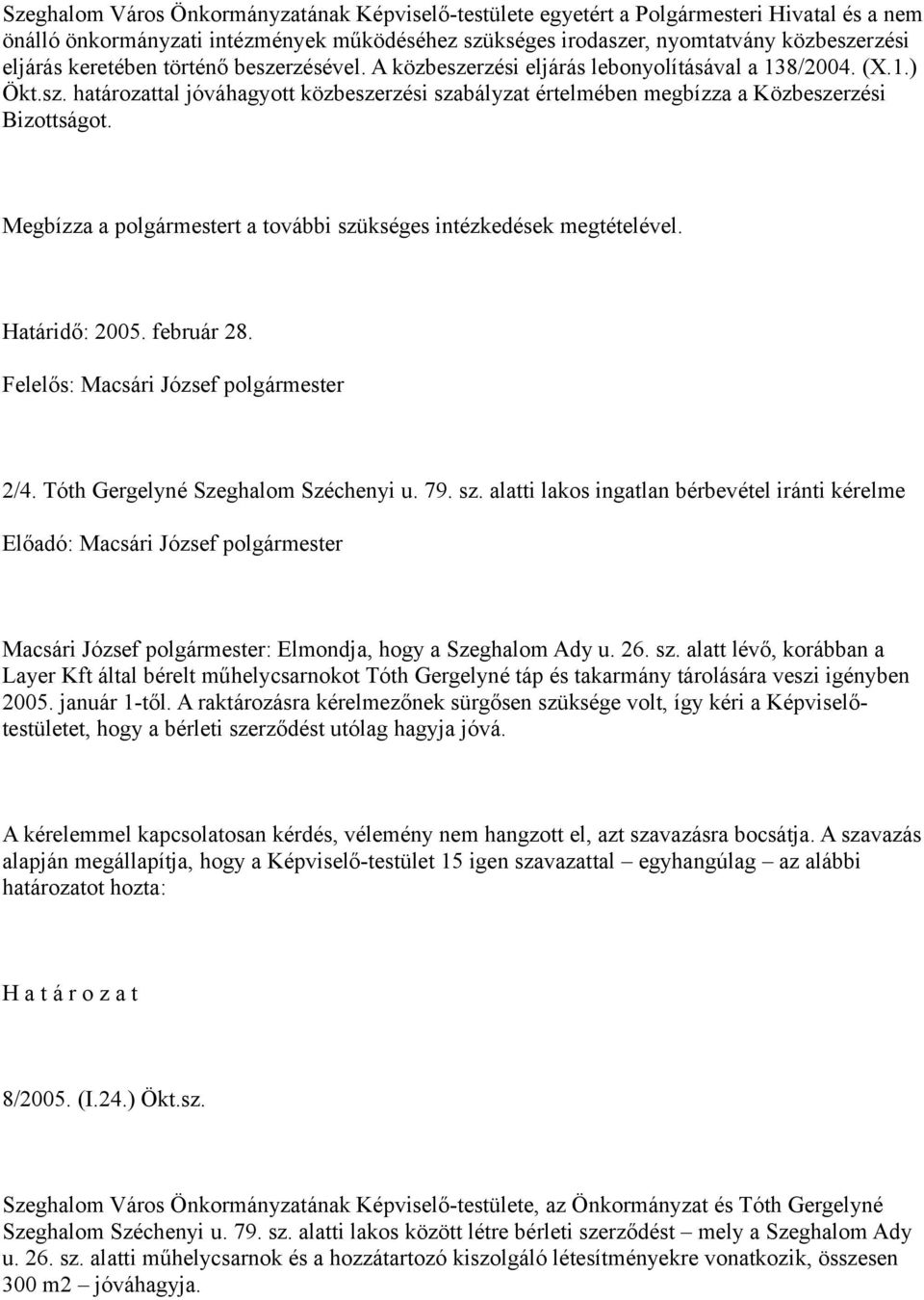 Megbízza a polgármestert a további szükséges intézkedések megtételével. Határidő: 2005. február 28. 2/4. Tóth Gergelyné Szeghalom Széchenyi u. 79. sz. alatti lakos ingatlan bérbevétel iránti kérelme Macsári József polgármester: Elmondja, hogy a Szeghalom Ady u.