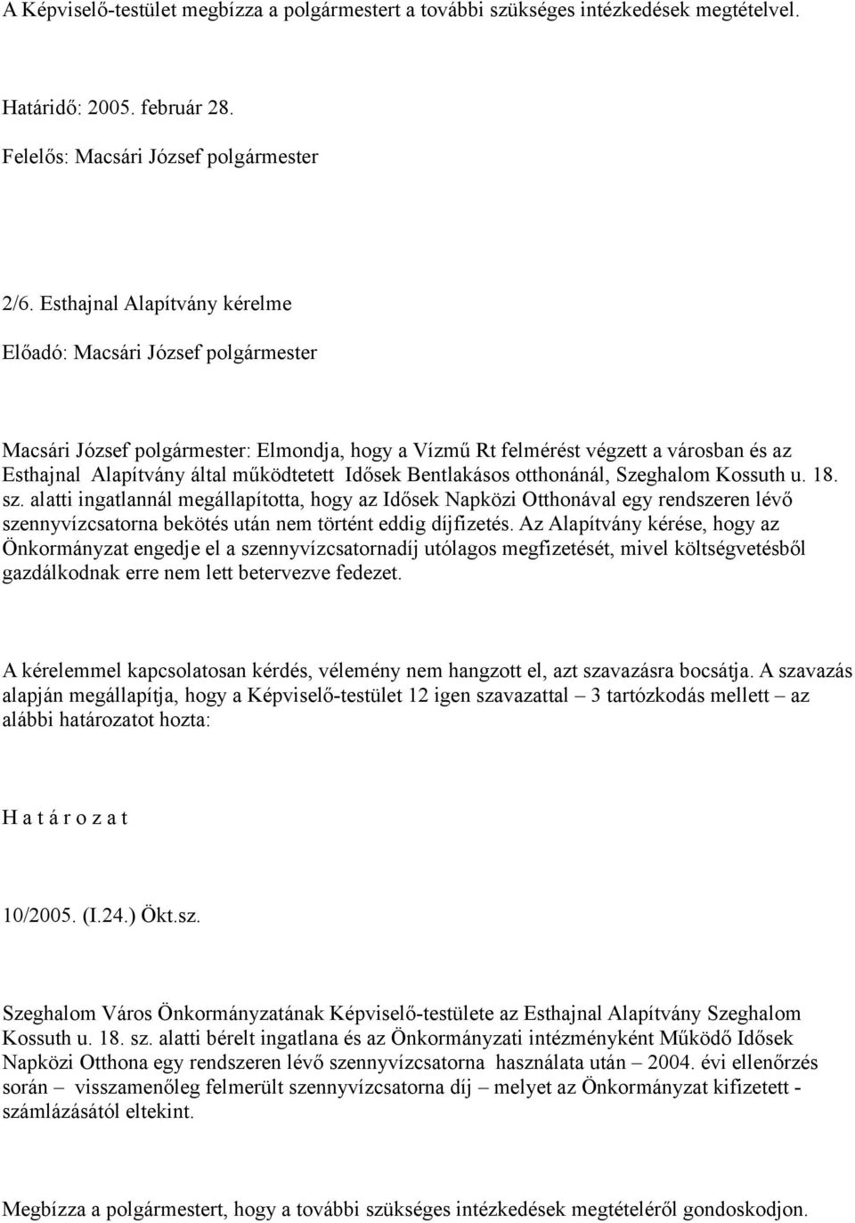 Kossuth u. 18. sz. alatti ingatlannál megállapította, hogy az Idősek Napközi Otthonával egy rendszeren lévő szennyvízcsatorna bekötés után nem történt eddig díjfizetés.