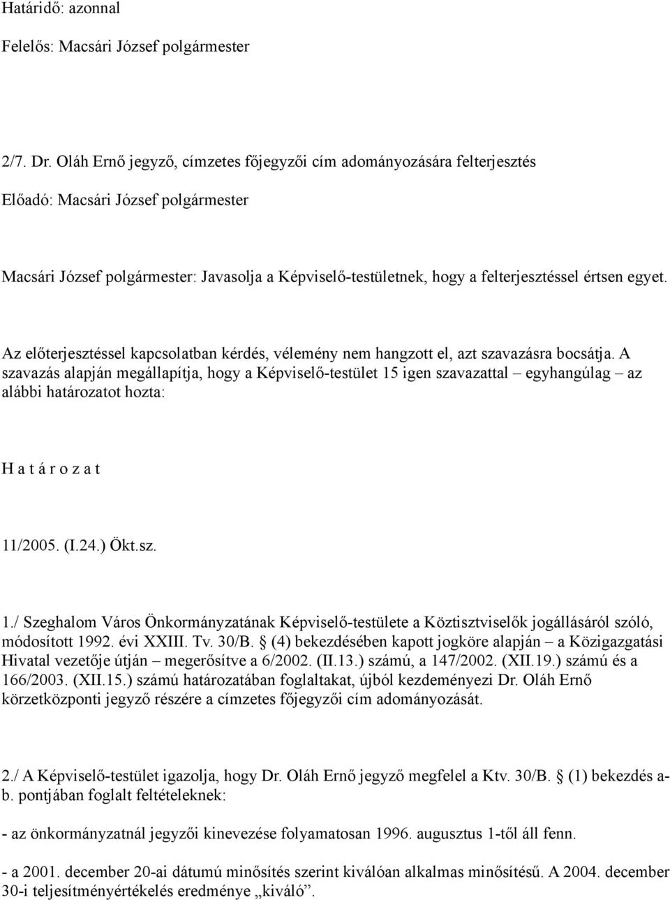 A szavazás alapján megállapítja, hogy a Képviselő-testület 15 igen szavazattal egyhangúlag az alábbi határozatot hozta: H a t á r o z a t 11/2005. (I.24.) Ökt.sz. 1./ Szeghalom Város Önkormányzatának Képviselő-testülete a Köztisztviselők jogállásáról szóló, módosított 1992.