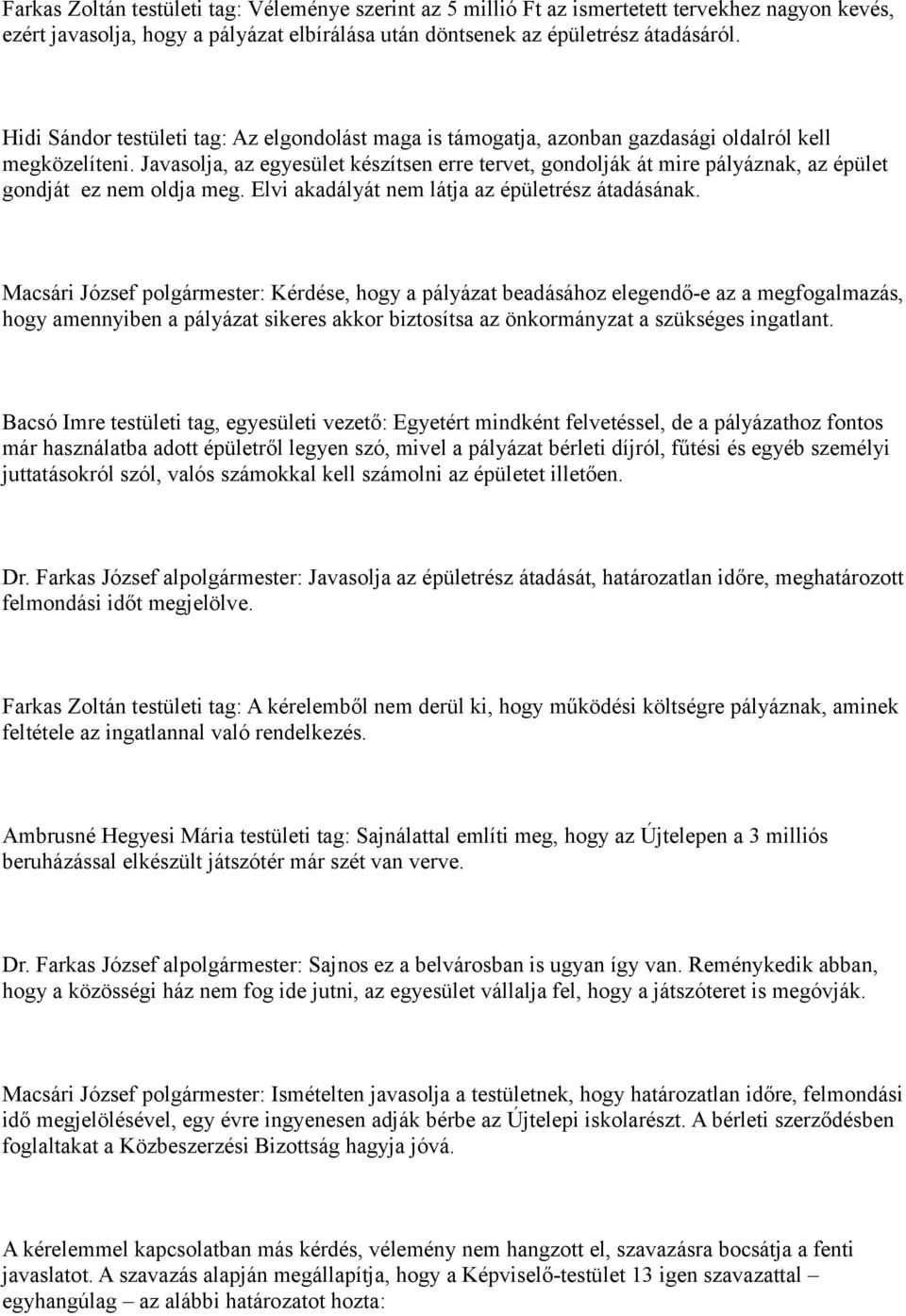 Javasolja, az egyesület készítsen erre tervet, gondolják át mire pályáznak, az épület gondját ez nem oldja meg. Elvi akadályát nem látja az épületrész átadásának.