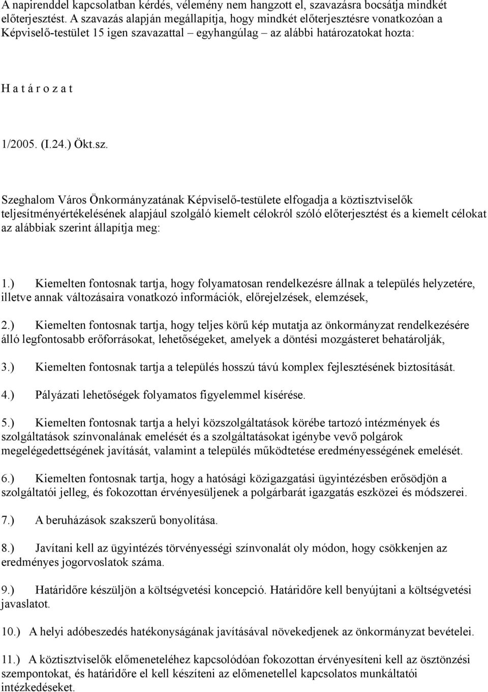 Szeghalom Város Önkormányzatának Képviselő-testülete elfogadja a köztisztviselők teljesítményértékelésének alapjául szolgáló kiemelt célokról szóló előterjesztést és a kiemelt célokat az alábbiak