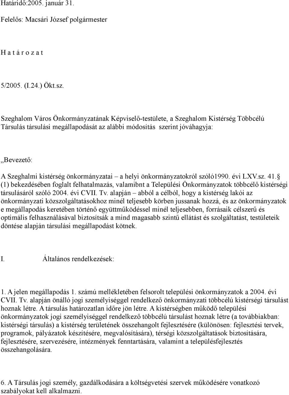 önkormányzatai a helyi önkormányzatokról szóló1990. évi LXV.sz. 41. (1) bekezdésében foglalt felhatalmazás, valamibnt a Települési Önkormányzatok többcélő kistérségi társulásáról szóló 2004. évi CVII.