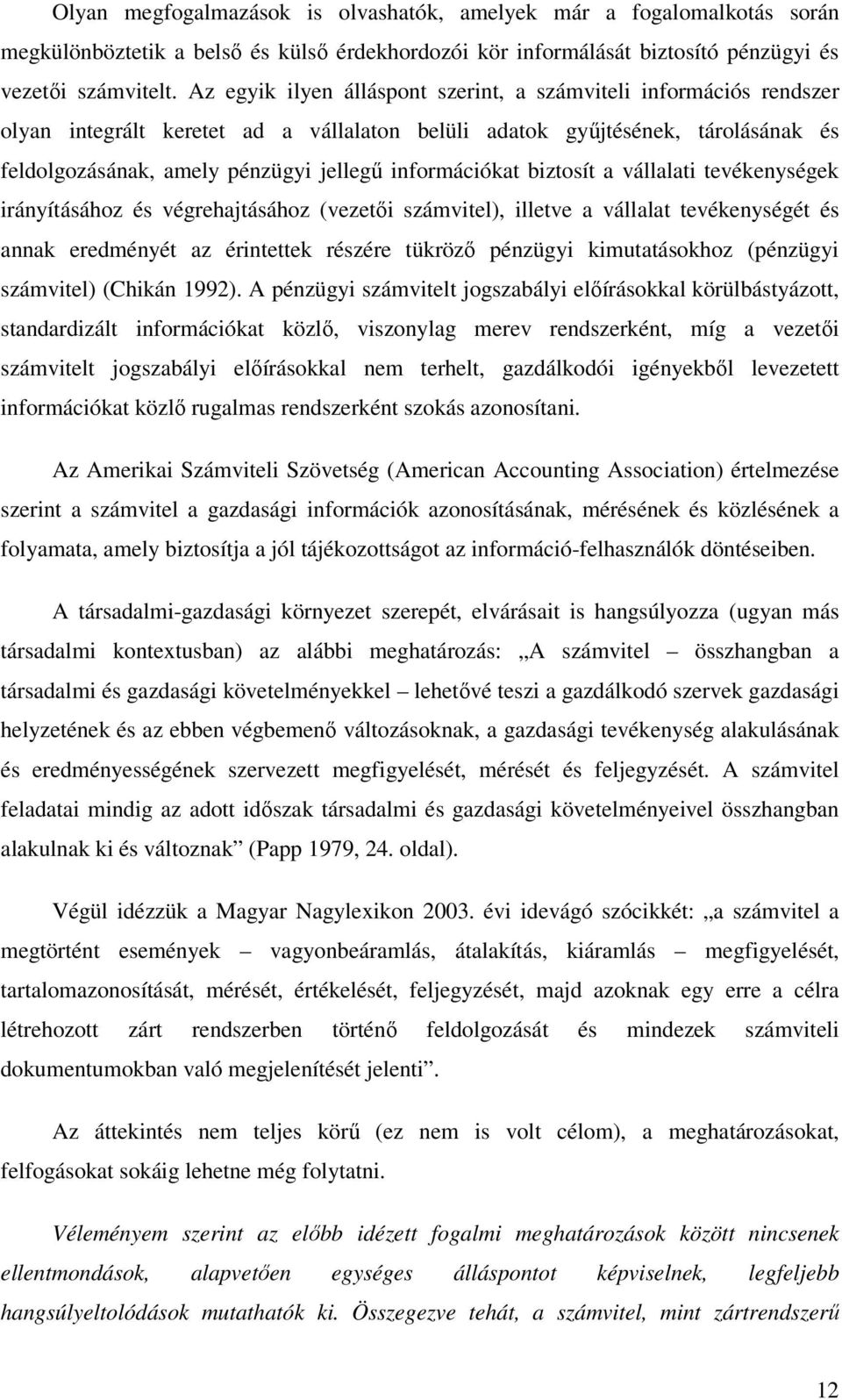 információkat biztosít a vállalati tevékenységek irányításához és végrehajtásához (vezetői számvitel), illetve a vállalat tevékenységét és annak eredményét az érintettek részére tükröző pénzügyi