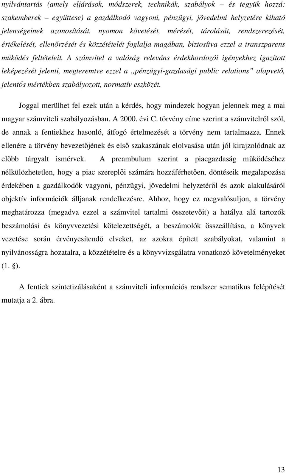 A számvitel a valóság releváns érdekhordozói igényekhez igazított leképezését jelenti, megteremtve ezzel a pénzügyi-gazdasági public relations alapvető, jelentős mértékben szabályozott, normatív