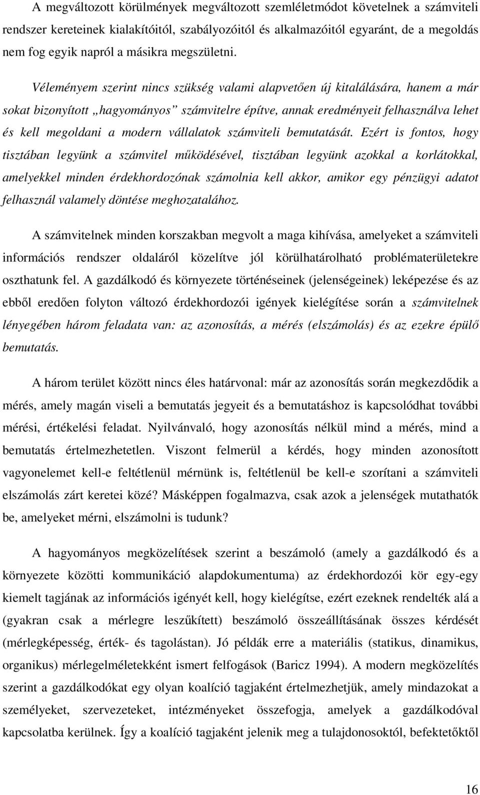 Véleményem szerint nincs szükség valami alapvetően új kitalálására, hanem a már sokat bizonyított hagyományos számvitelre építve, annak eredményeit felhasználva lehet és kell megoldani a modern