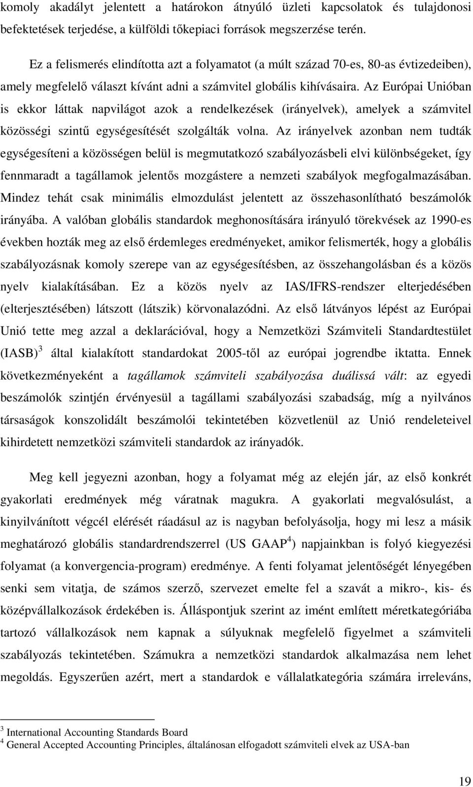 Az Európai Unióban is ekkor láttak napvilágot azok a rendelkezések (irányelvek), amelyek a számvitel közösségi szintű egységesítését szolgálták volna.