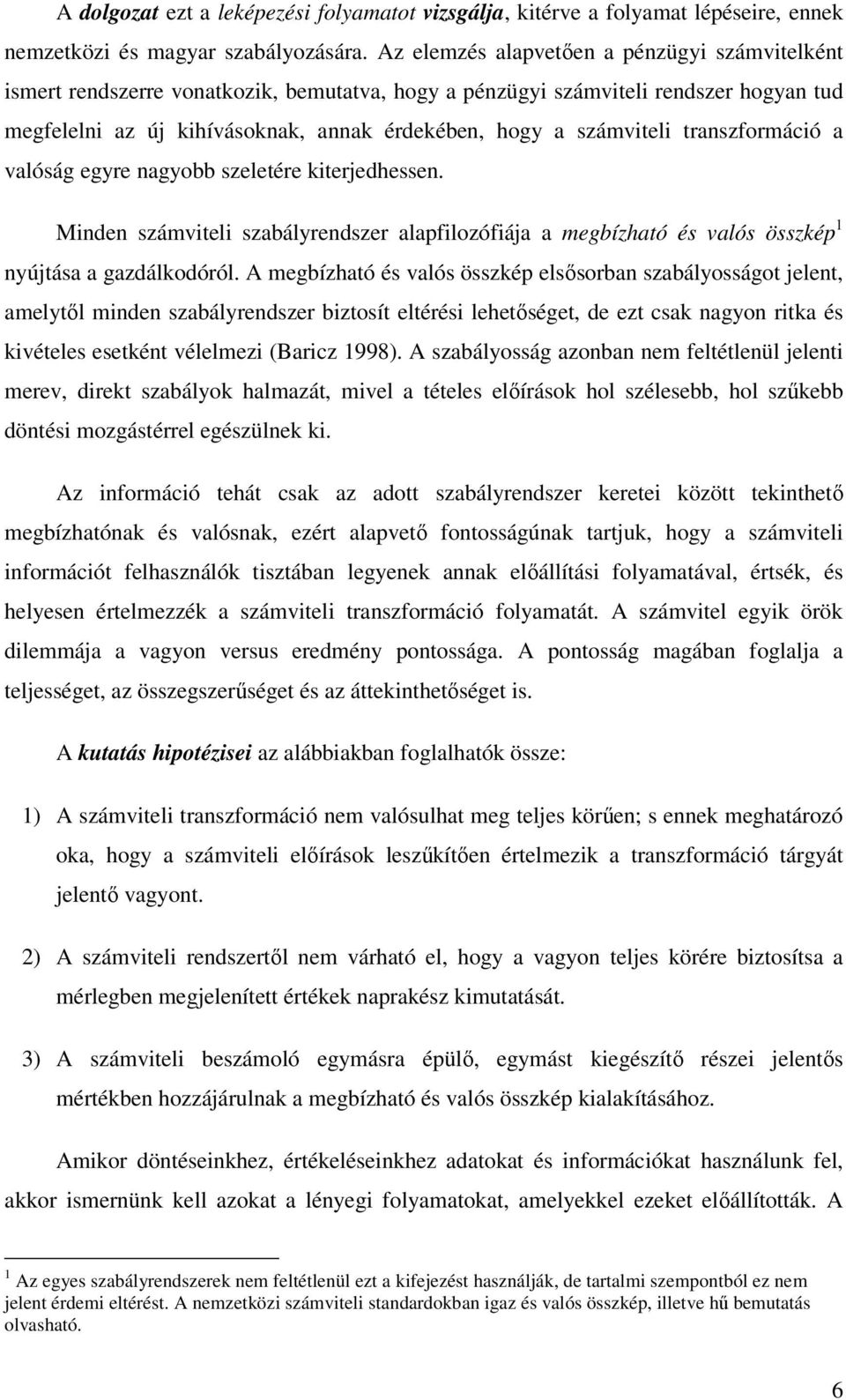 számviteli transzformáció a valóság egyre nagyobb szeletére kiterjedhessen. Minden számviteli szabályrendszer alapfilozófiája a megbízható és valós összkép 1 nyújtása a gazdálkodóról.