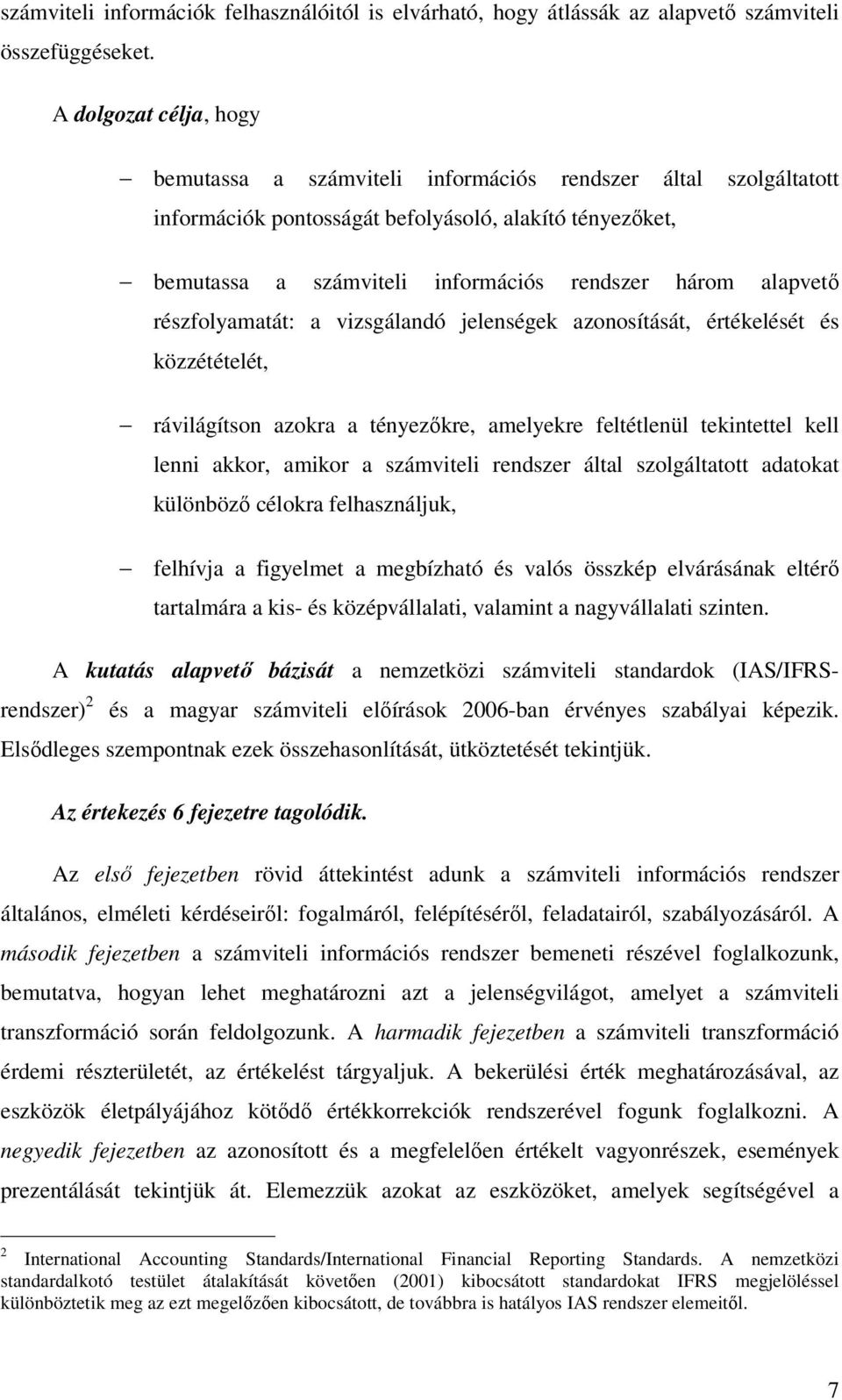 alapvető részfolyamatát: a vizsgálandó jelenségek azonosítását, értékelését és közzétételét, rávilágítson azokra a tényezőkre, amelyekre feltétlenül tekintettel kell lenni akkor, amikor a számviteli