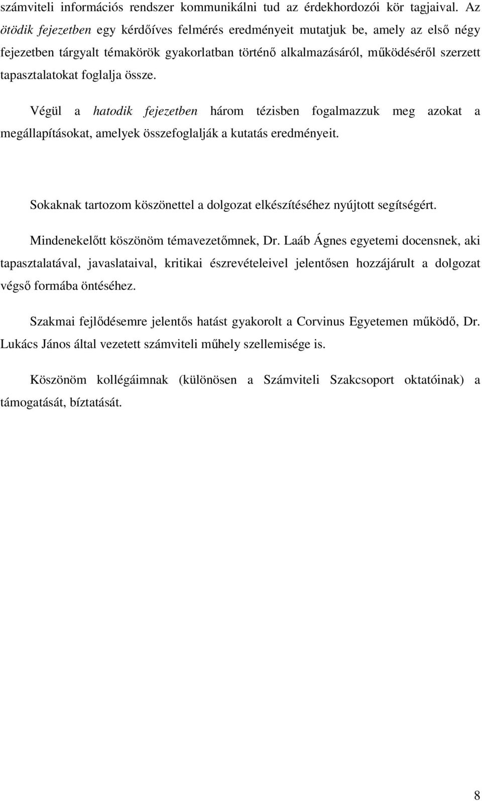 foglalja össze. Végül a hatodik fejezetben három tézisben fogalmazzuk meg azokat a megállapításokat, amelyek összefoglalják a kutatás eredményeit.