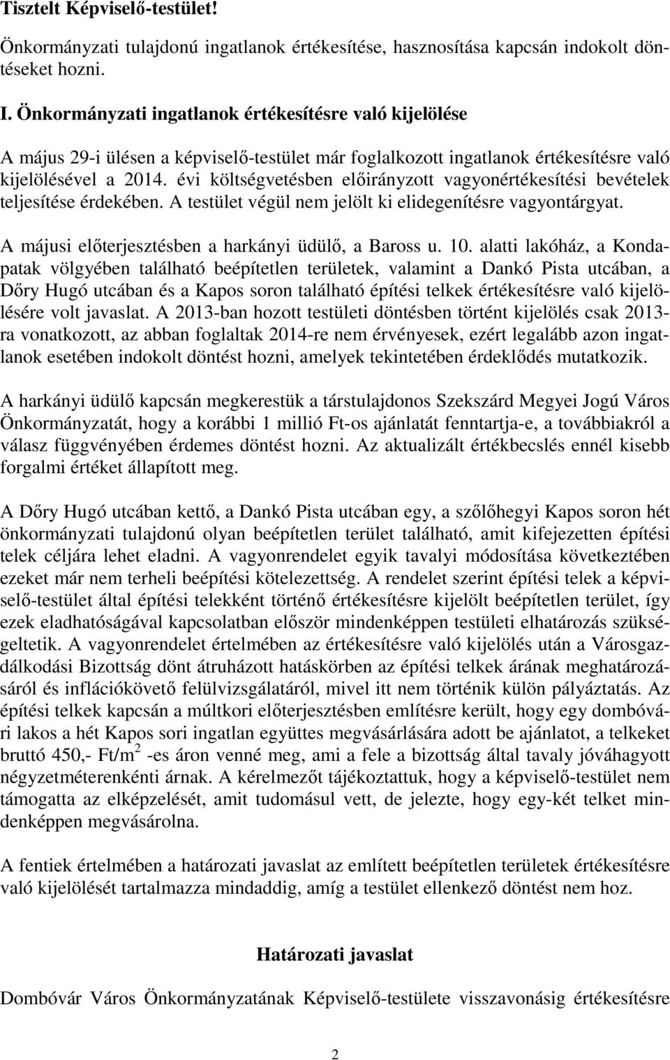 évi költségvetésben előirányzott vagyonértékesítési bevételek teljesítése érdekében. A testület végül nem jelölt ki elidegenítésre vagyontárgyat.