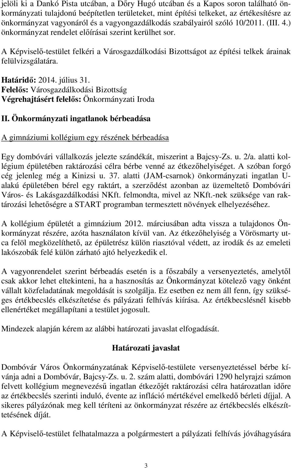 A Képviselő-testület felkéri a Városgazdálkodási Bizottságot az építési telkek árainak felülvizsgálatára. Határidő: 2014. július 31. Felelős: Városgazdálkodási Bizottság II.