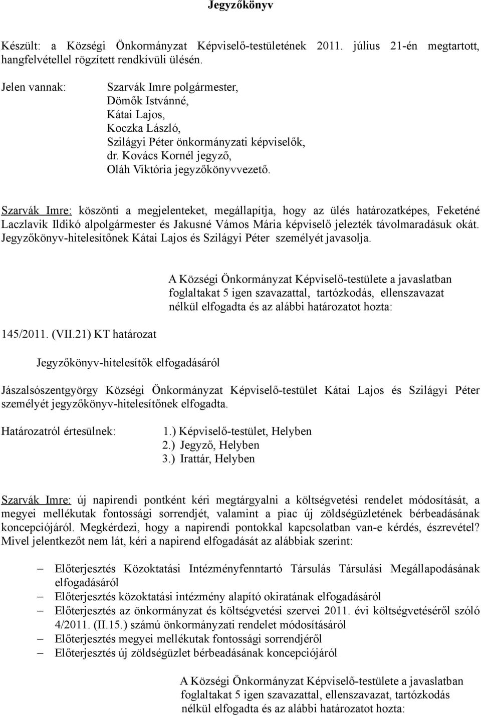 Szarvák Imre: köszönti a megjelenteket, megállapítja, hogy az ülés határozatképes, Feketéné Laczlavik Ildikó alpolgármester és Jakusné Vámos Mária képviselő jelezték távolmaradásuk okát.