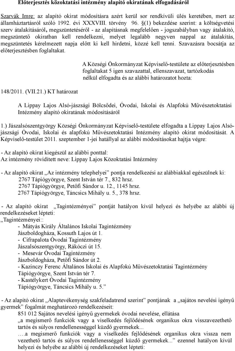 (1) bekezdése szerint: a költségvetési szerv átalakításáról, megszüntetéséről - az alapításnak megfelelően - jogszabályban vagy átalakító, megszüntető okiratban kell rendelkezni, melyet legalább