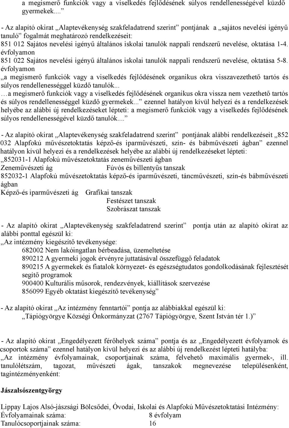 tanulók nappali rendszerű nevelése, oktatása 1-4. évfolyamon 851 022 Sajátos nevelési igényű általános iskolai tanulók nappali rendszerű nevelése, oktatása 5-8.