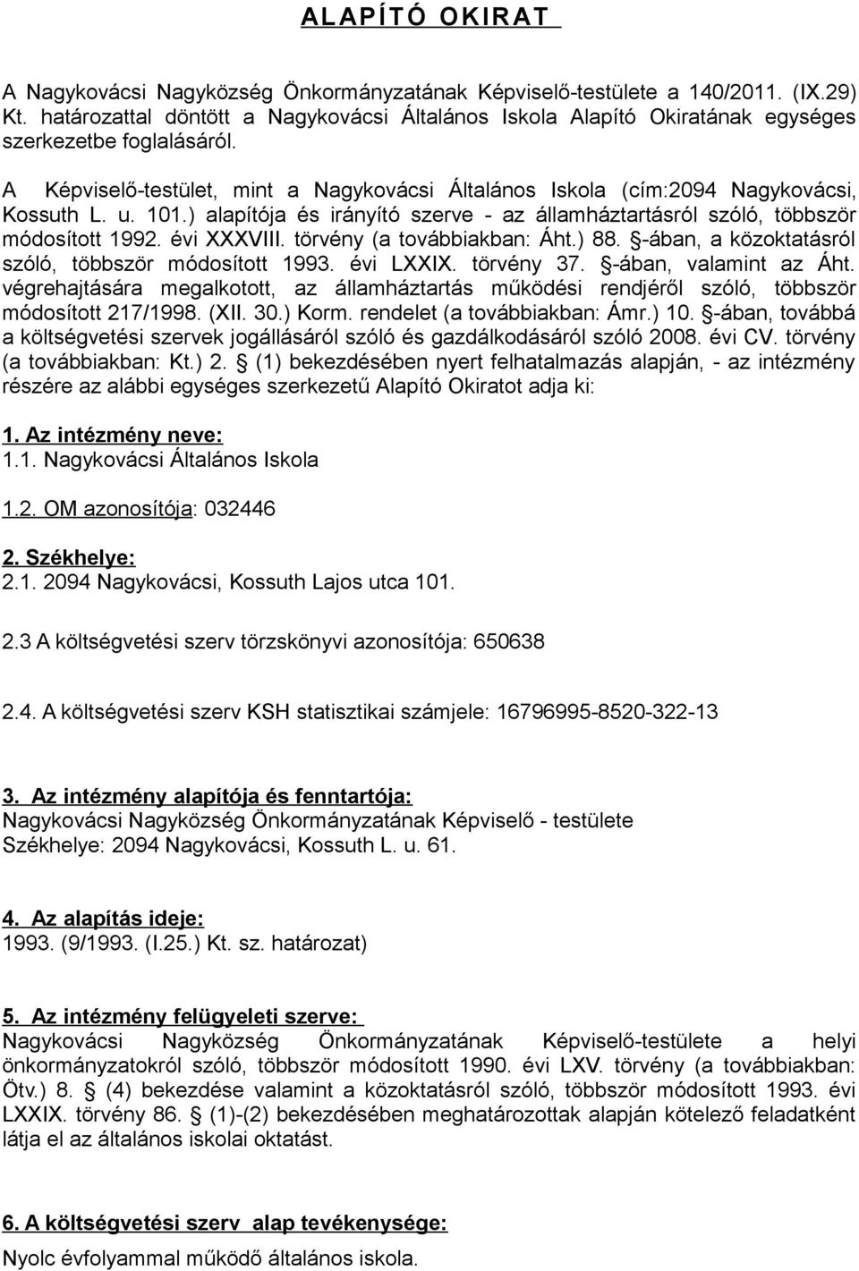 törvény (a továbbiakban: Áht.) 88. -ában, a közoktatásról szóló, többször módosított 1993. évi LXXIX. törvény 37. -ában, valamint az Áht.