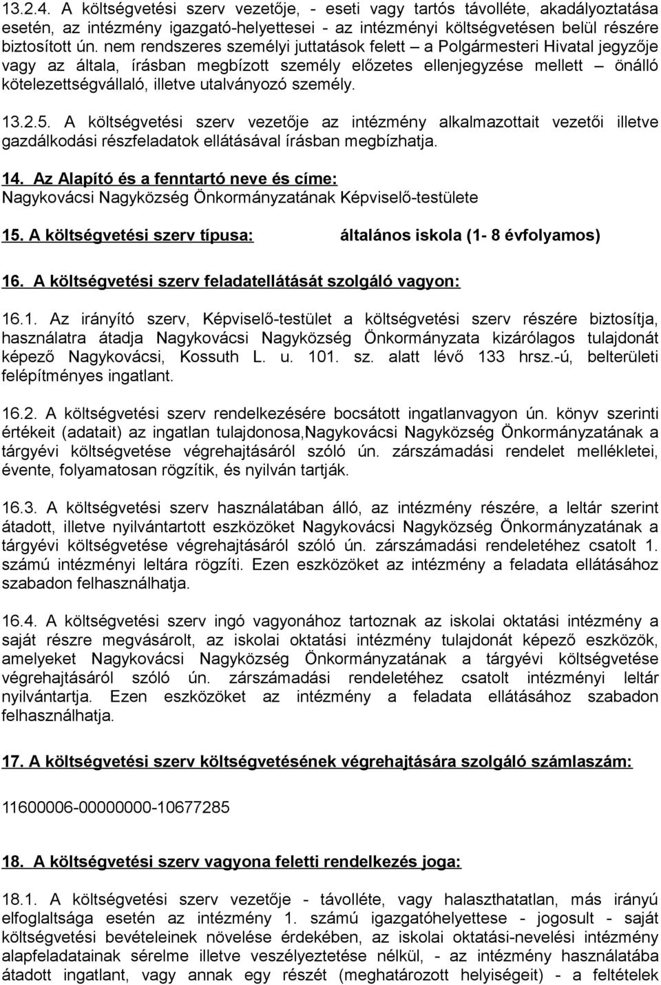 személy. 13.2.5. A költségvetési szerv vezetője az intézmény alkalmazottait vezetői illetve gazdálkodási részfeladatok ellátásával írásban megbízhatja. 14. Az Alapító és a fenntartó neve és címe: 15.