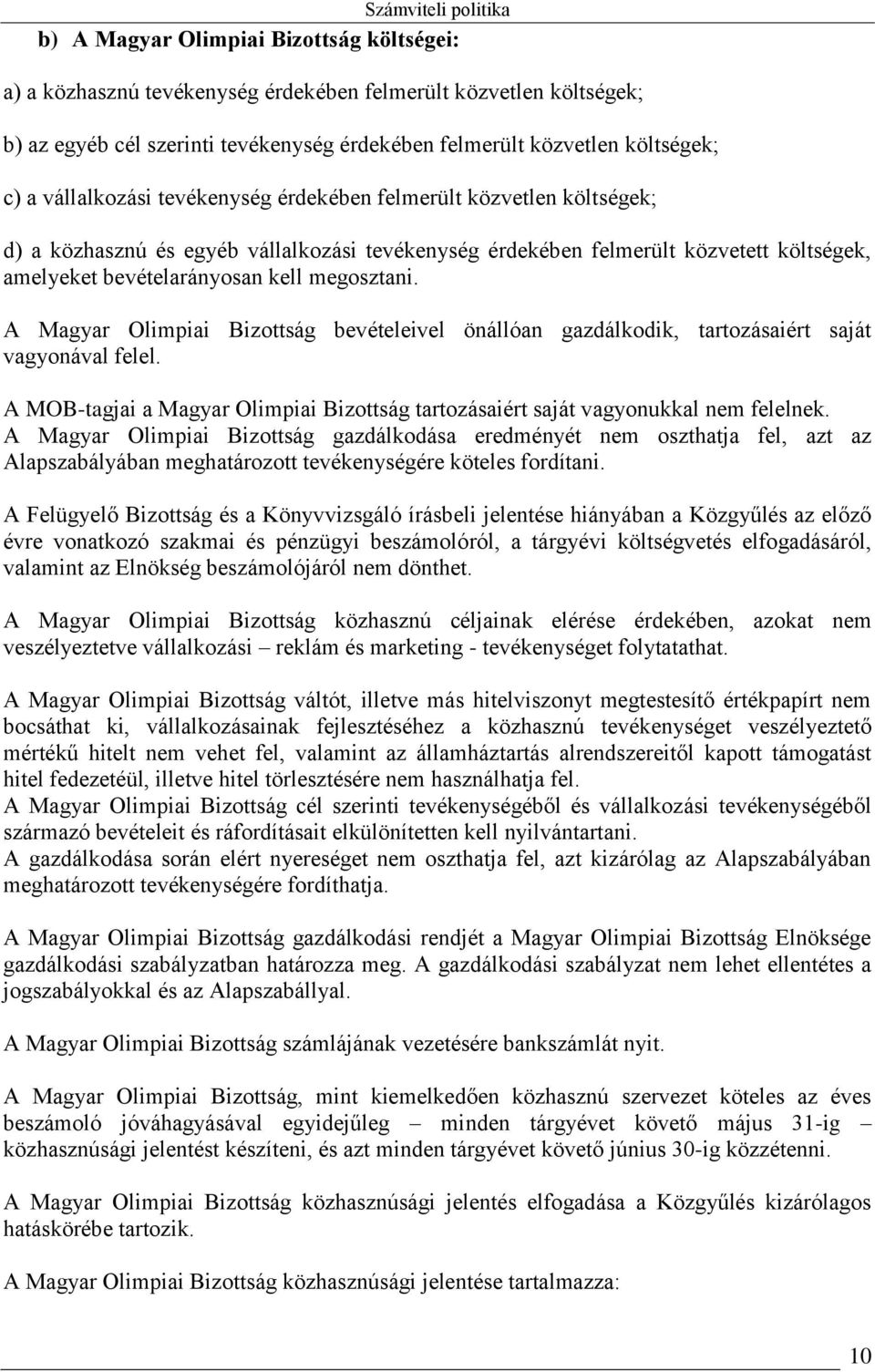 A Magyar Olimpiai Bizottság bevételeivel önállóan gazdálkodik, tartozásaiért saját vagyonával felel. A MOB-tagjai a Magyar Olimpiai Bizottság tartozásaiért saját vagyonukkal nem felelnek.