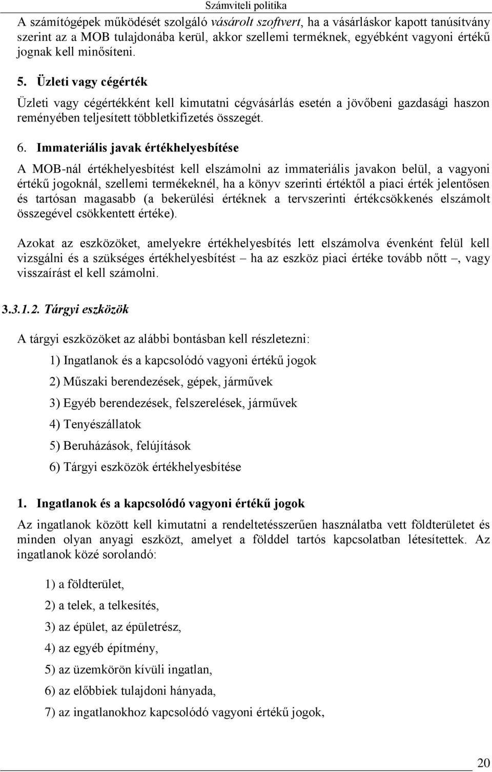 Immateriális javak értékhelyesbítése A MOB-nál értékhelyesbítést kell elszámolni az immateriális javakon belül, a vagyoni értékű jogoknál, szellemi termékeknél, ha a könyv szerinti értéktől a piaci