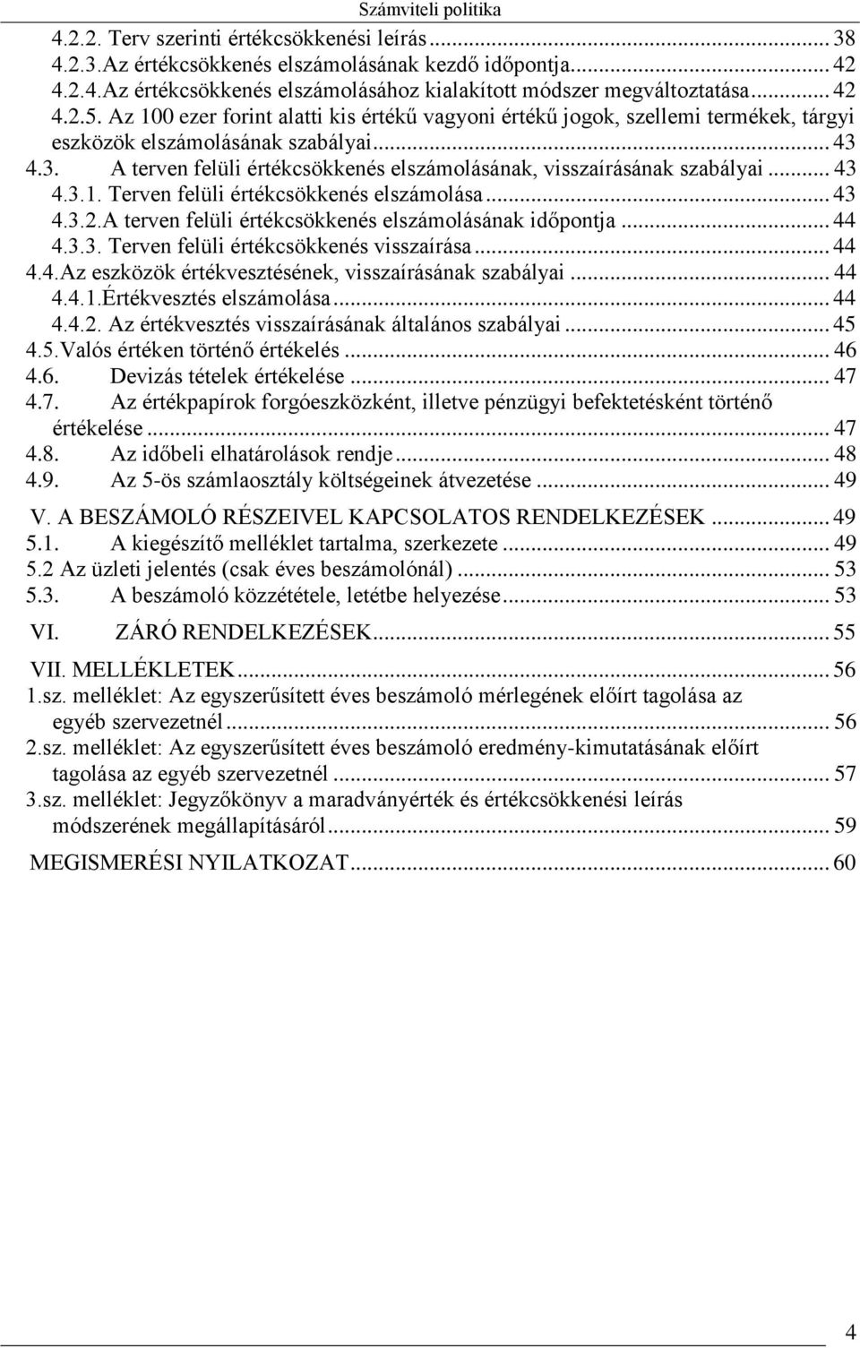 .. 43 4.3.1. Terven felüli értékcsökkenés elszámolása... 43 4.3.2.A terven felüli értékcsökkenés elszámolásának időpontja... 44 4.3.3. Terven felüli értékcsökkenés visszaírása... 44 4.4.Az eszközök értékvesztésének, visszaírásának szabályai.