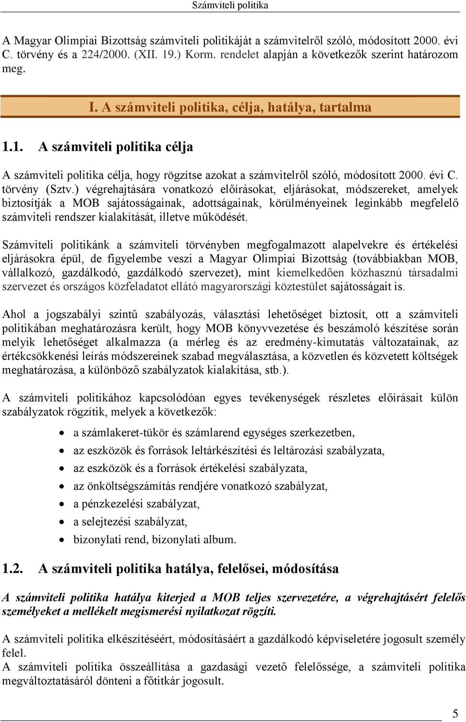 ) végrehajtására vonatkozó előírásokat, eljárásokat, módszereket, amelyek biztosítják a MOB sajátosságainak, adottságainak, körülményeinek leginkább megfelelő számviteli rendszer kialakítását,