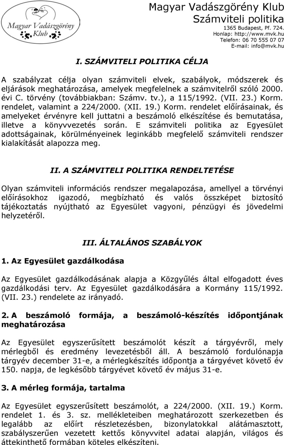 (VII. 23.) Korm. rendelet, valamint a 224/2000. (XII. 19.) Korm. rendelet előírásainak, és amelyeket érvényre kell juttatni a beszámoló elkészítése és bemutatása, illetve a könyvvezetés során.