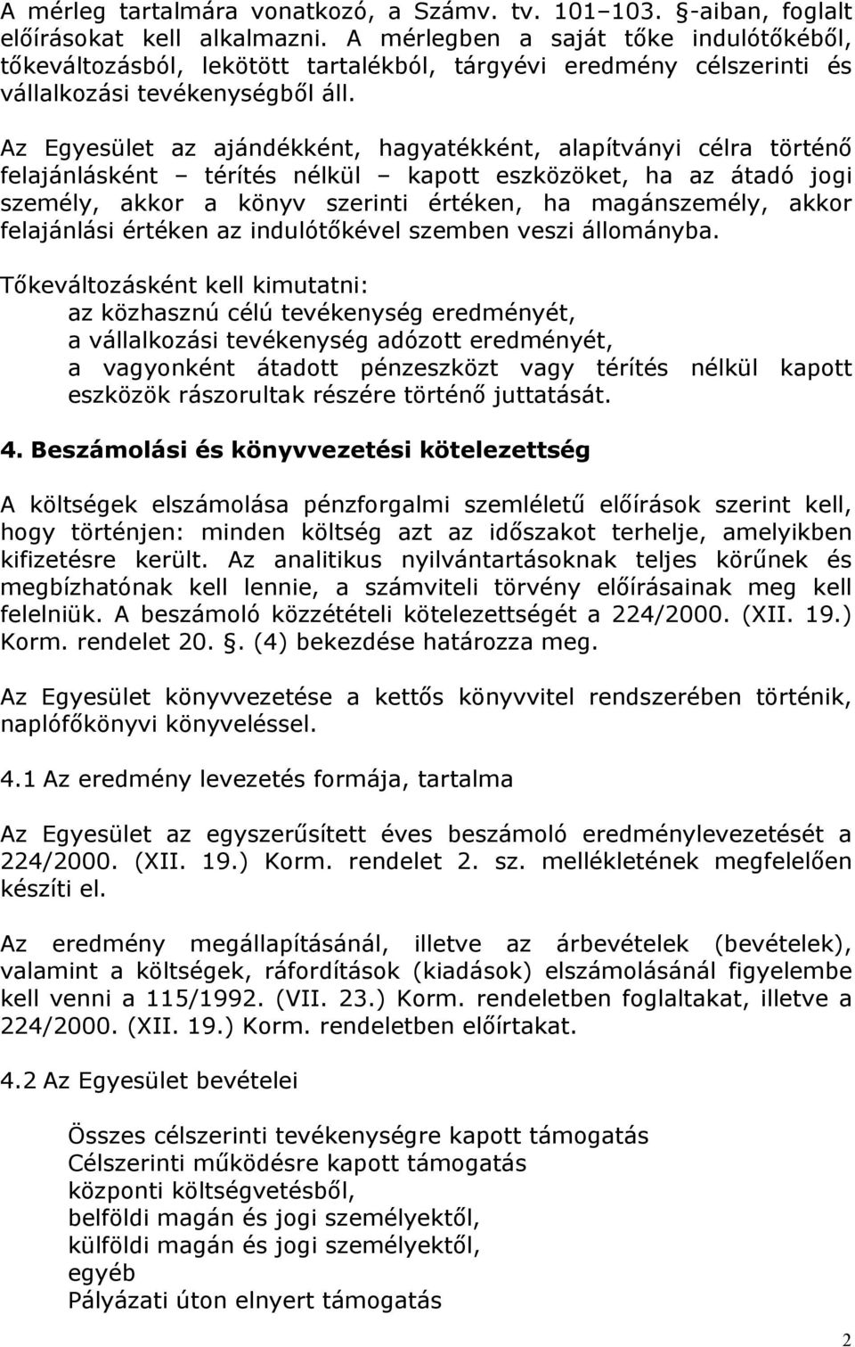 Az Egyesület az ajándékként, hagyatékként, alapítványi célra történő felajánlásként térítés nélkül kapott eszközöket, ha az átadó jogi személy, akkor a könyv szerinti értéken, ha magánszemély, akkor