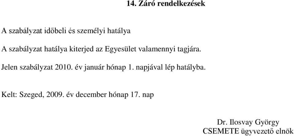 Jelen szabályzat 2010. év január hónap 1. napjával lép hatályba.