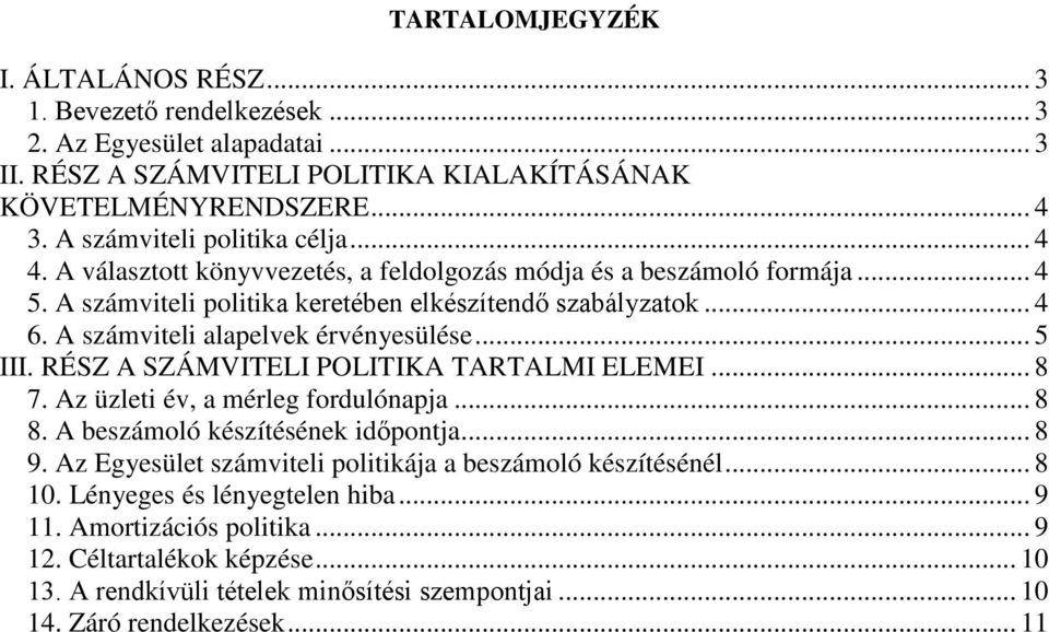 A számviteli alapelvek érvényesülése... 5 III. RÉSZ A SZÁMVITELI POLITIKA TARTALMI ELEMEI... 8 7. Az üzleti év, a mérleg fordulónapja... 8 8. A beszámoló készítésének időpontja... 8 9.