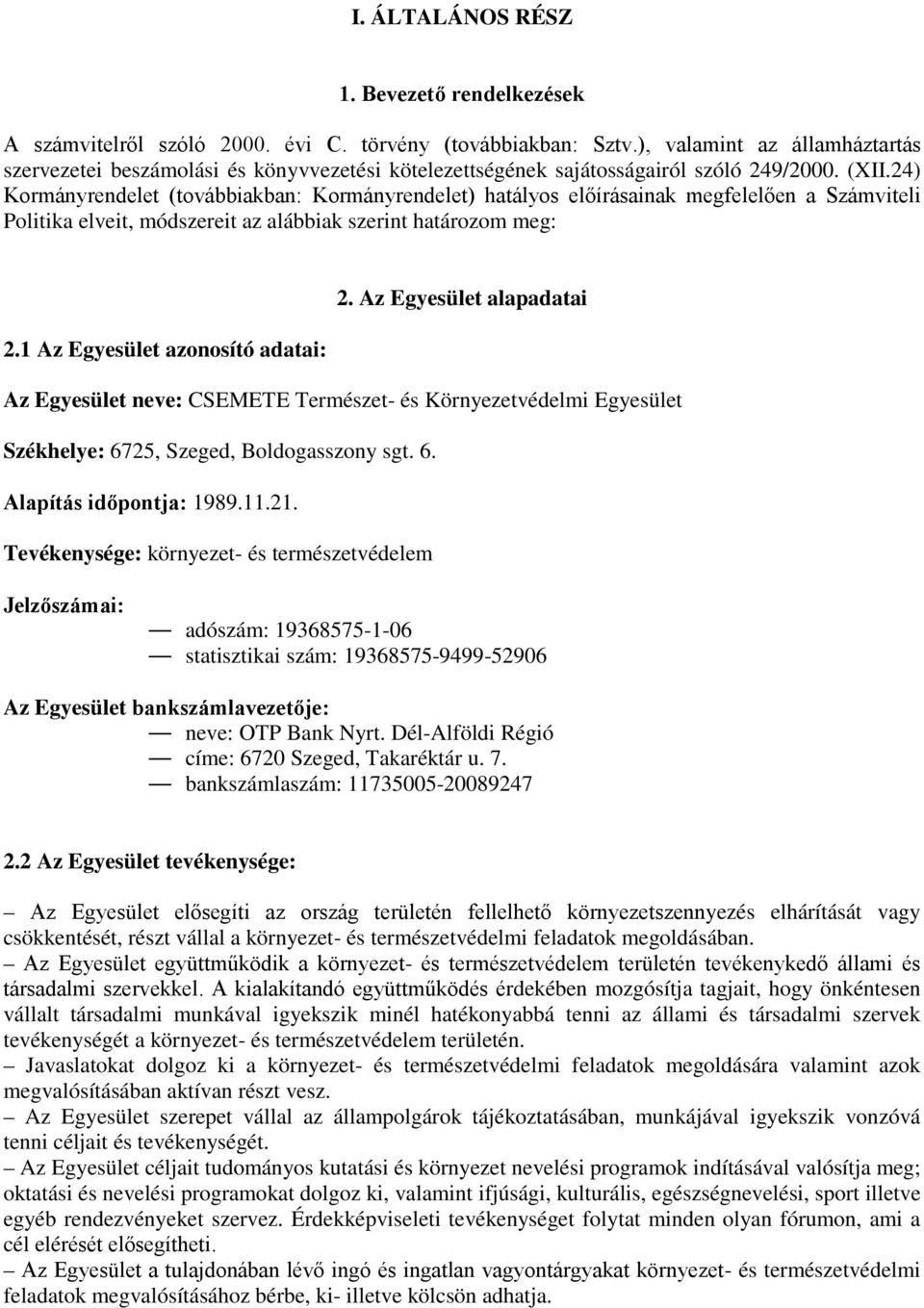 24) Kormányrendelet (továbbiakban: Kormányrendelet) hatályos előírásainak megfelelően a Számviteli Politika elveit, módszereit az alábbiak szerint határozom meg: 2. Az Egyesület alapadatai 2.