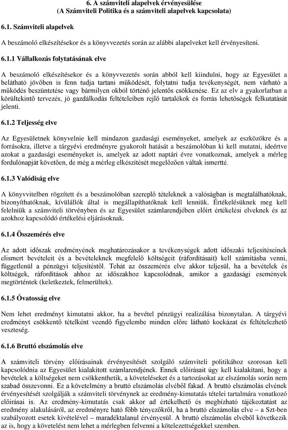 1 Vállalkozás folytatásának elve A beszámoló elkészítésekor és a könyvvezetés során abból kell kiindulni, hogy az Egyesület a belátható jövőben is fenn tudja tartani működését, folytatni tudja