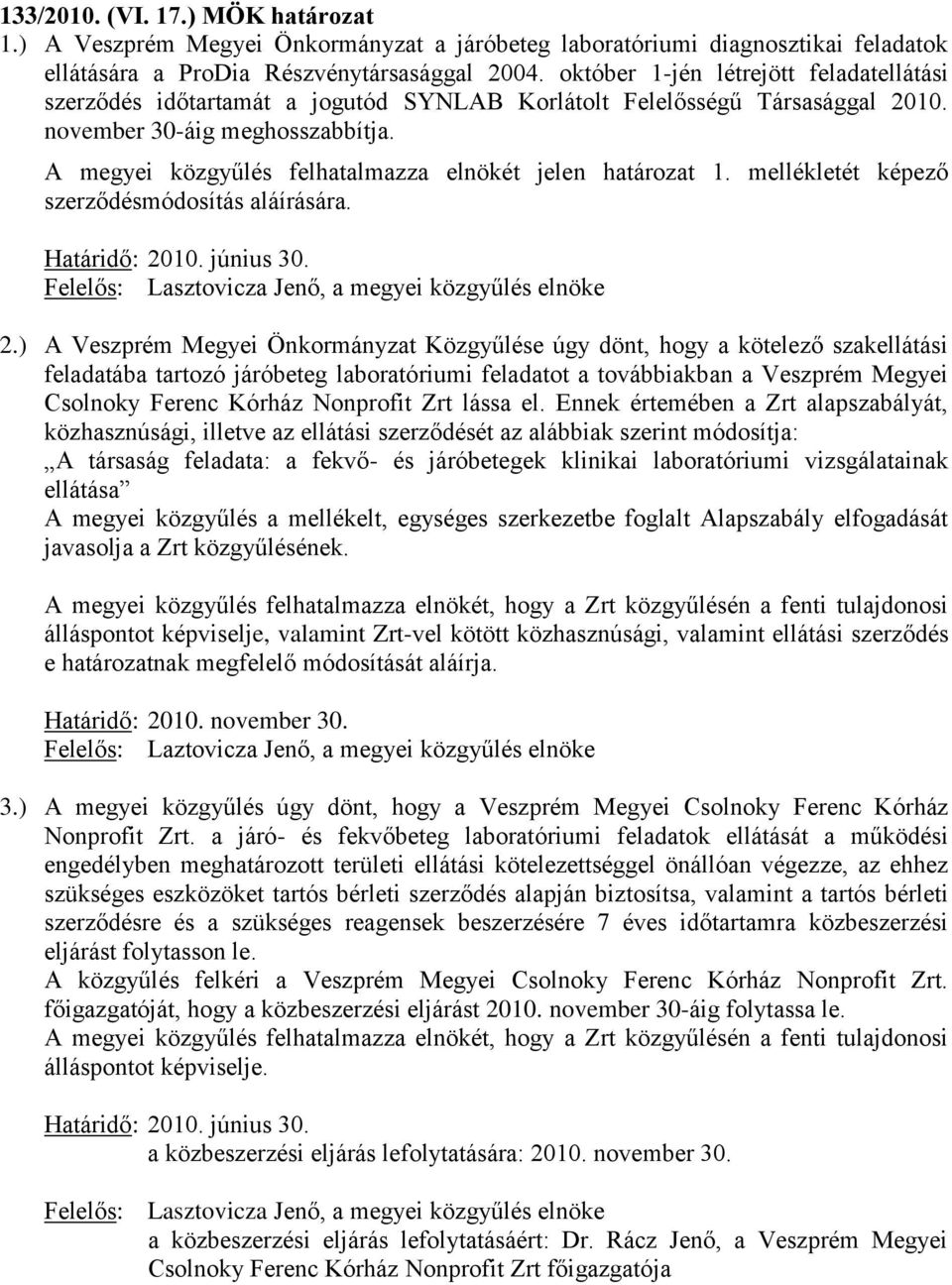 A megyei közgyűlés felhatalmazza elnökét jelen határozat 1. mellékletét képező szerződésmódosítás aláírására. Határidő: 2010. június 30. Felelős: Lasztovicza Jenő, a megyei közgyűlés elnöke 2.