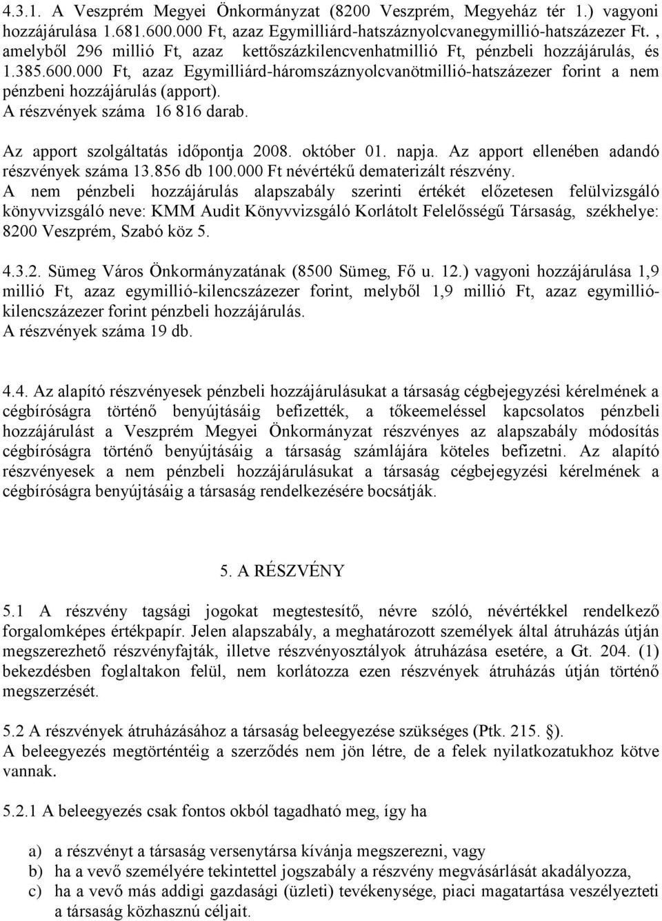 000 Ft, azaz Egymilliárd-háromszáznyolcvanötmillió-hatszázezer forint a nem pénzbeni hozzájárulás (apport). A részvények száma 16 816 darab. Az apport szolgáltatás időpontja 2008. október 01. napja.