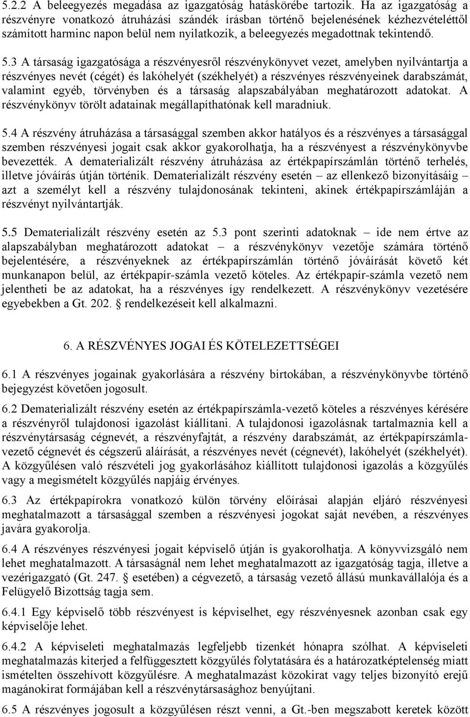 3 A társaság igazgatósága a részvényesről részvénykönyvet vezet, amelyben nyilvántartja a részvényes nevét (cégét) és lakóhelyét (székhelyét) a részvényes részvényeinek darabszámát, valamint egyéb,