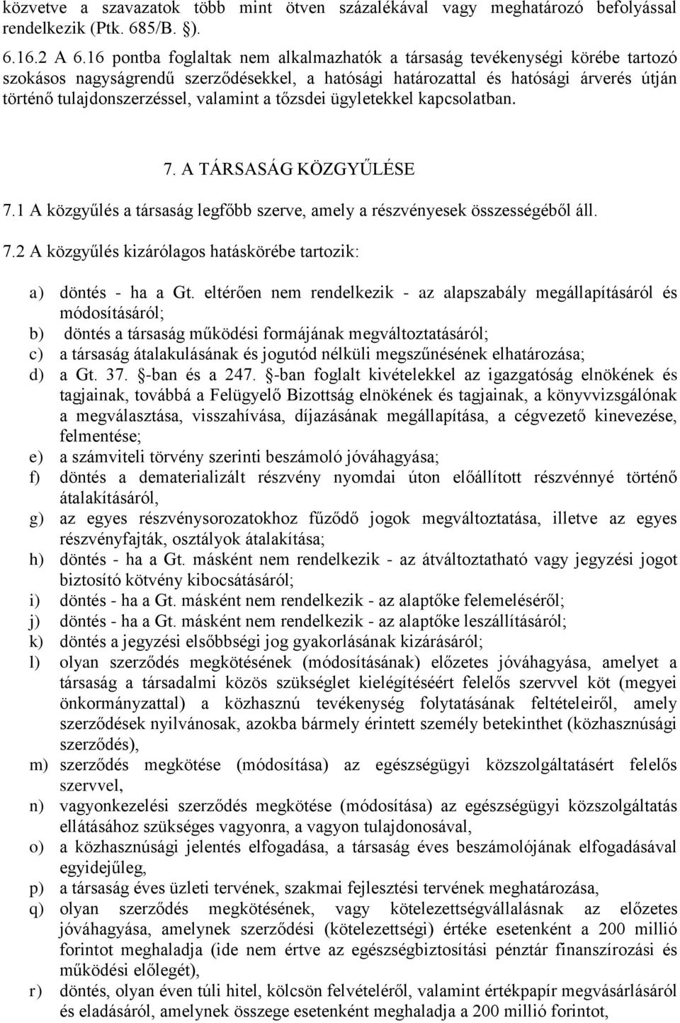 valamint a tőzsdei ügyletekkel kapcsolatban. 7. A TÁRSASÁG KÖZGYŰLÉSE 7.1 A közgyűlés a társaság legfőbb szerve, amely a részvényesek összességéből áll. 7.2 A közgyűlés kizárólagos hatáskörébe tartozik: a) döntés - ha a Gt.