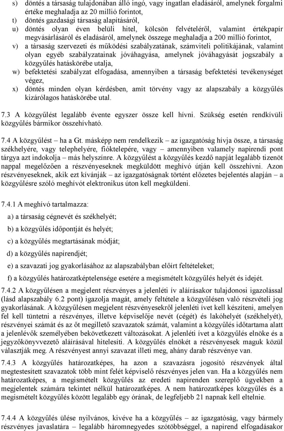 számviteli politikájának, valamint olyan egyéb szabályzatainak jóváhagyása, amelynek jóváhagyását jogszabály a közgyűlés hatáskörébe utalja, w) befektetési szabályzat elfogadása, amennyiben a